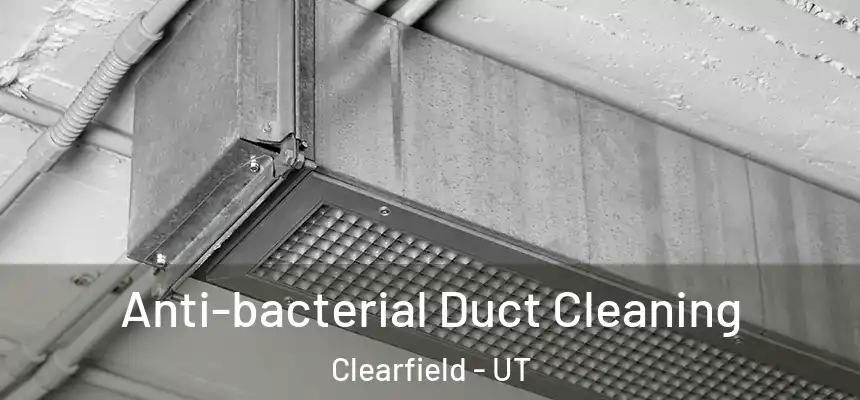 Anti-bacterial Duct Cleaning Clearfield - UT