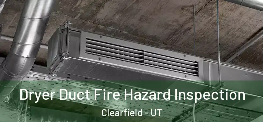  Dryer Duct Fire Hazard Inspection Clearfield - UT