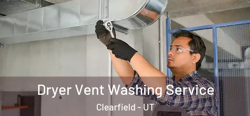 Dryer Vent Washing Service Clearfield - UT