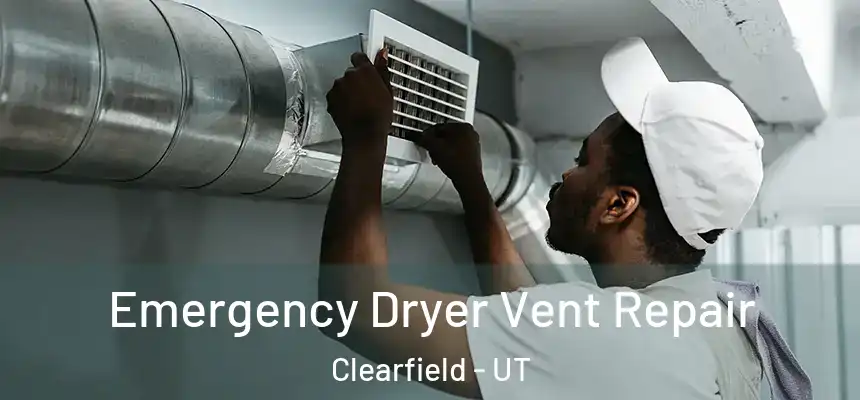 Emergency Dryer Vent Repair Clearfield - UT