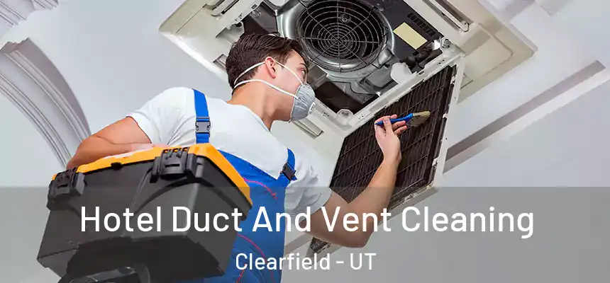 Hotel Duct And Vent Cleaning Clearfield - UT