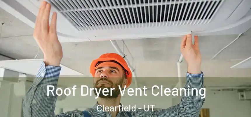  Roof Dryer Vent Cleaning Clearfield - UT