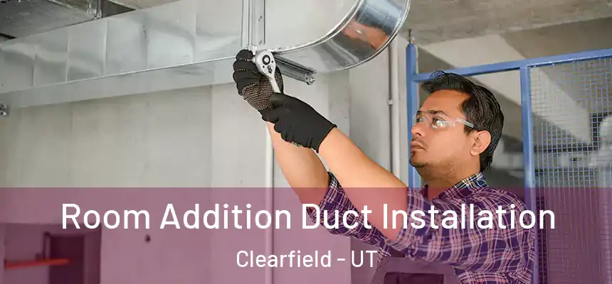 Room Addition Duct Installation Clearfield - UT